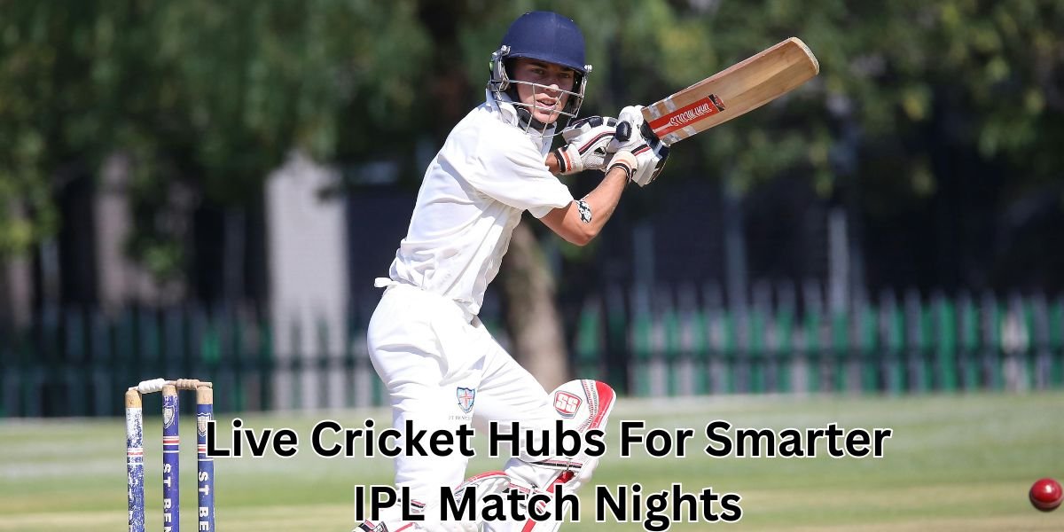 Live Cricket Hubs For Smarter IPL Match Nights