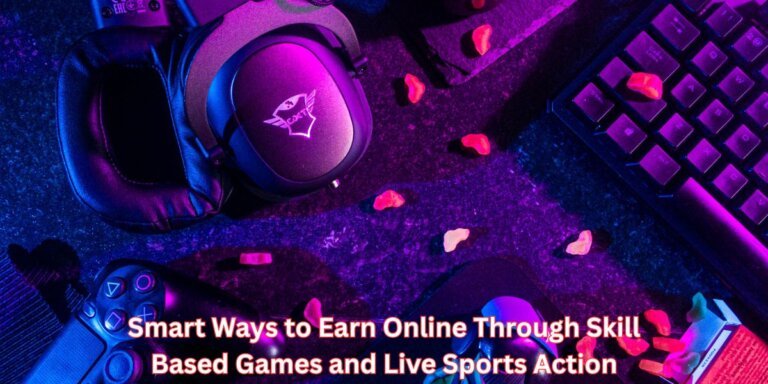 Smart Ways to Earn Online Through Skill Based Games and Live Sports Action