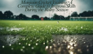 Monsoon Cricket Training: A Complete Guide to Improve Skills During the Rainy Season