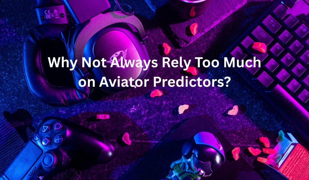 Why Not Always Rely Too Much on Aviator Predictors