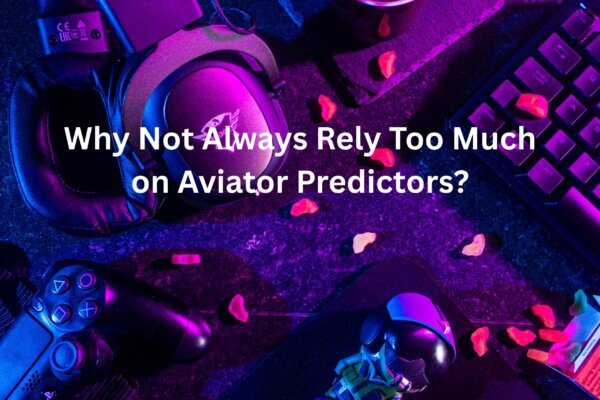 Why Not Always Rely Too Much on Aviator Predictors